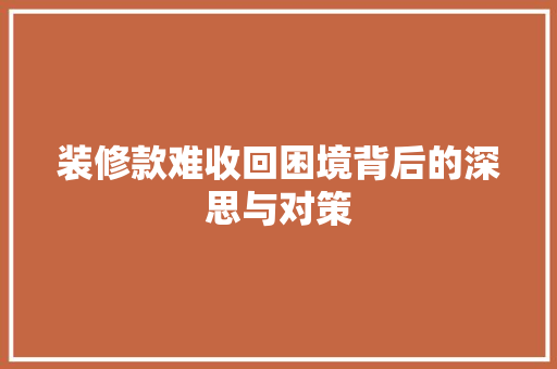 装修款难收回困境背后的深思与对策