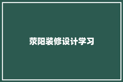 荥阳装修设计学习