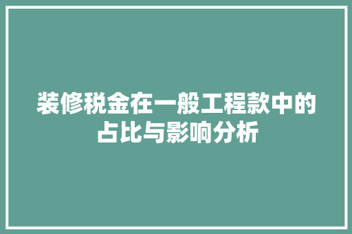 装修税金在一般工程款中的占比与影响分析