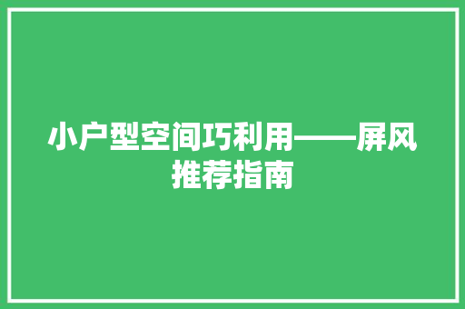 小户型空间巧利用——屏风推荐指南