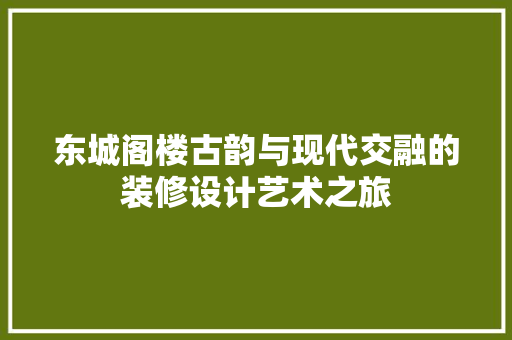东城阁楼古韵与现代交融的装修设计艺术之旅
