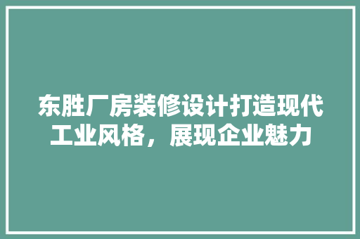 东胜厂房装修设计打造现代工业风格，展现企业魅力