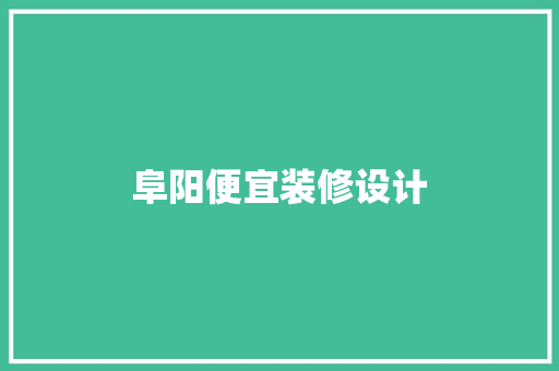阜阳便宜装修设计