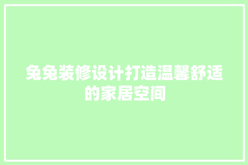 兔兔装修设计打造温馨舒适的家居空间