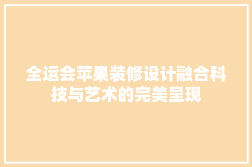 全运会苹果装修设计融合科技与艺术的完美呈现