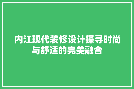内江现代装修设计探寻时尚与舒适的完美融合