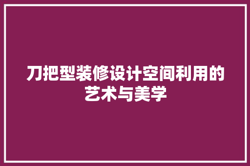 刀把型装修设计空间利用的艺术与美学