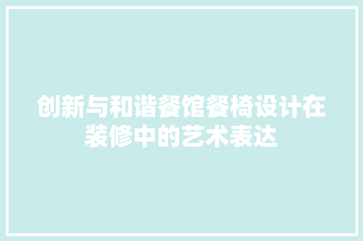 创新与和谐餐馆餐椅设计在装修中的艺术表达