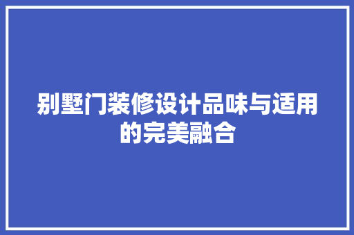 别墅门装修设计品味与适用的完美融合