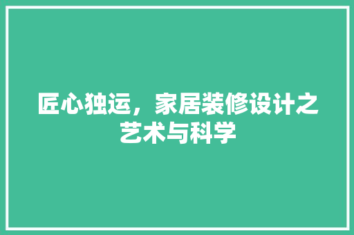 匠心独运，家居装修设计之艺术与科学
