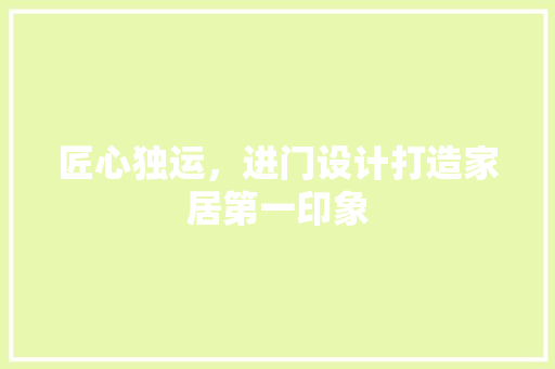 匠心独运，进门设计打造家居第一印象