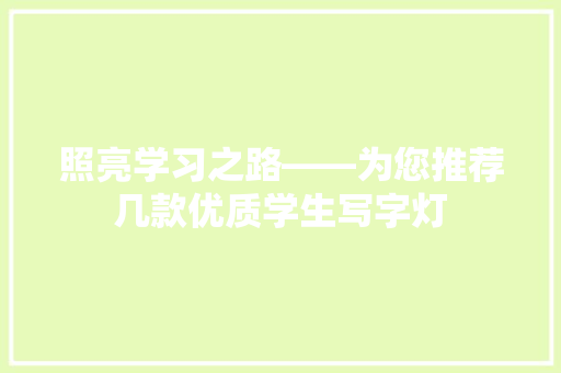 照亮学习之路——为您推荐几款优质学生写字灯
