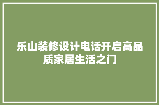 乐山装修设计电话开启高品质家居生活之门