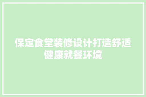 保定食堂装修设计打造舒适健康就餐环境