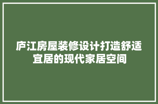庐江房屋装修设计打造舒适宜居的现代家居空间