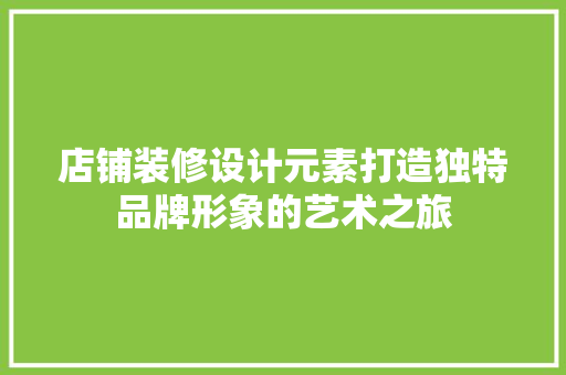 店铺装修设计元素打造独特品牌形象的艺术之旅
