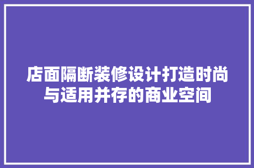 店面隔断装修设计打造时尚与适用并存的商业空间