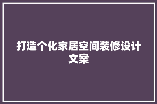打造个化家居空间装修设计文案