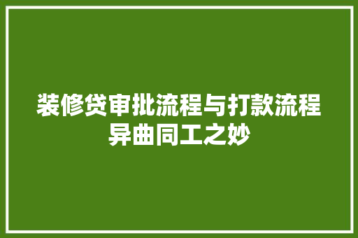 装修贷审批流程与打款流程异曲同工之妙