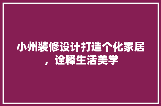 小州装修设计打造个化家居，诠释生活美学