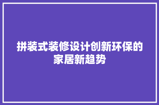 拼装式装修设计创新环保的家居新趋势