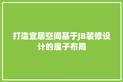 打造宜居空间基于JB装修设计的屋子布局