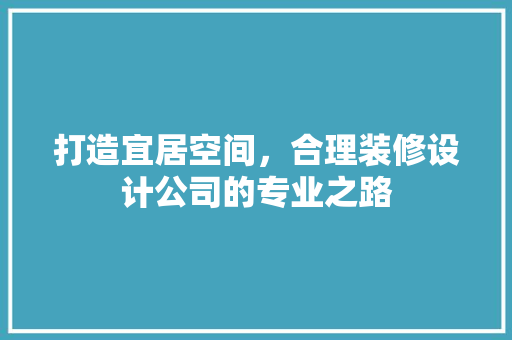 打造宜居空间，合理装修设计公司的专业之路