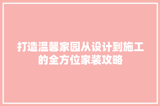 打造温馨家园从设计到施工的全方位家装攻略