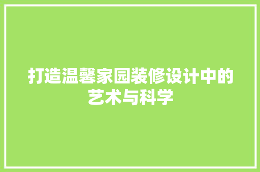 打造温馨家园装修设计中的艺术与科学