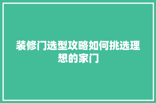装修门选型攻略如何挑选理想的家门