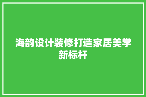 海韵设计装修打造家居美学新标杆