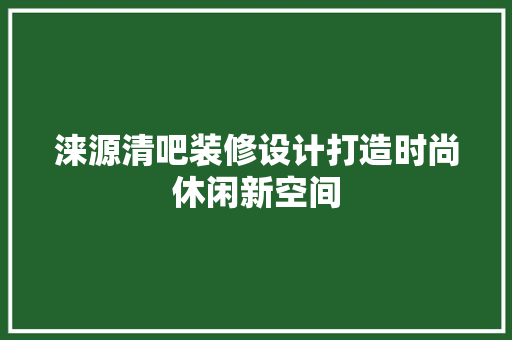 涞源清吧装修设计打造时尚休闲新空间