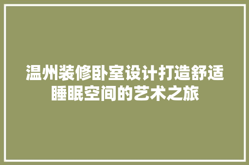 温州装修卧室设计打造舒适睡眠空间的艺术之旅