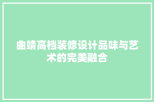 曲靖高档装修设计品味与艺术的完美融合