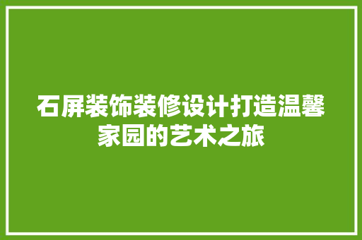 石屏装饰装修设计打造温馨家园的艺术之旅
