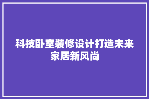科技卧室装修设计打造未来家居新风尚