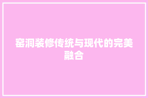 窑洞装修传统与现代的完美融合