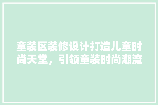 童装区装修设计打造儿童时尚天堂，引领童装时尚潮流