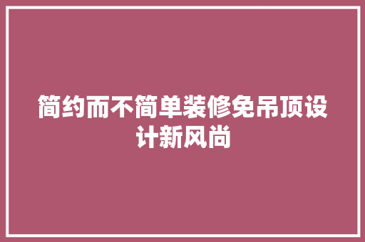 简约而不简单装修免吊顶设计新风尚
