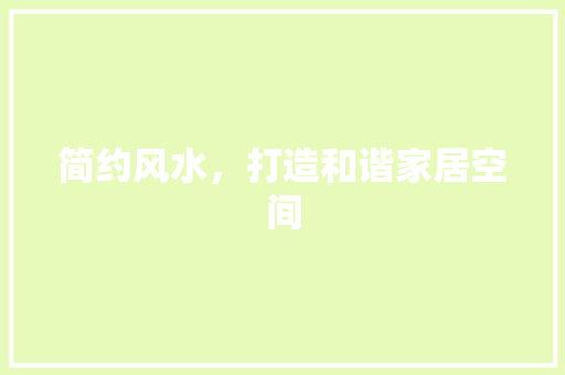 简约风水，打造和谐家居空间