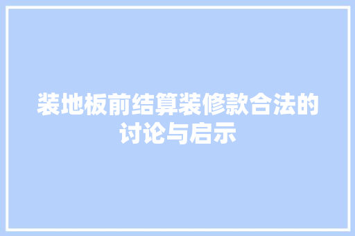装地板前结算装修款合法的讨论与启示
