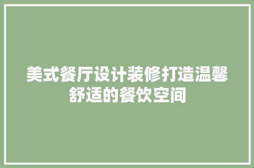 美式餐厅设计装修打造温馨舒适的餐饮空间