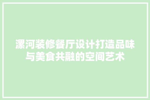 漯河装修餐厅设计打造品味与美食共融的空间艺术