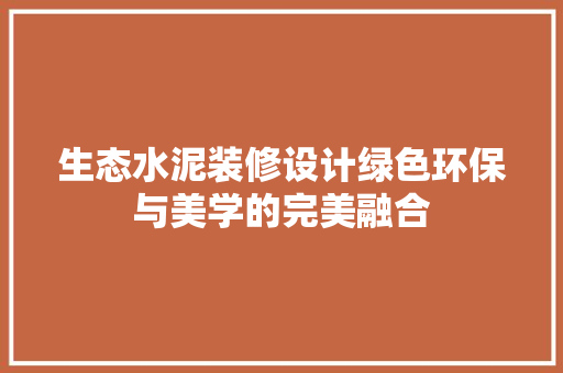 生态水泥装修设计绿色环保与美学的完美融合