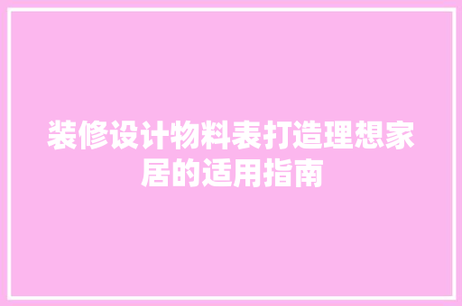 装修设计物料表打造理想家居的适用指南