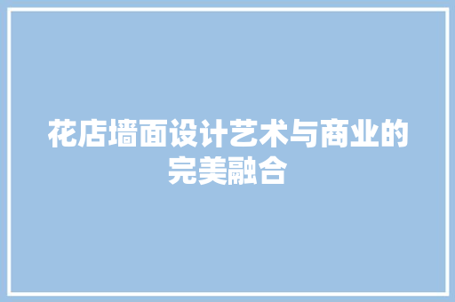 花店墙面设计艺术与商业的完美融合