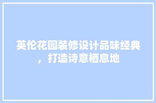 英伦花园装修设计品味经典，打造诗意栖息地