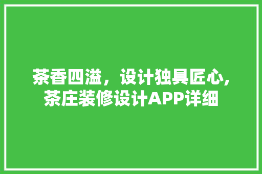 茶香四溢，设计独具匠心,茶庄装修设计APP详细