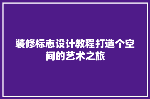 装修标志设计教程打造个空间的艺术之旅