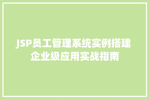 JSP员工管理系统实例搭建企业级应用实战指南